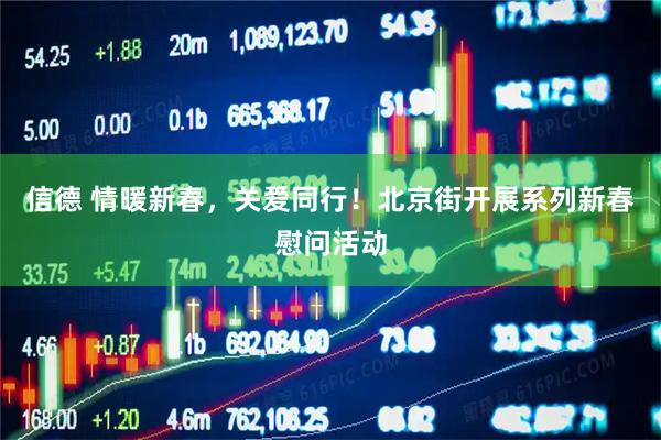 信德 情暖新春，关爱同行！北京街开展系列新春慰问活动
